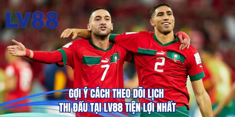Gợi ý cách theo dõi lịch thi đấu tại LV88 tiện lợi nhất
