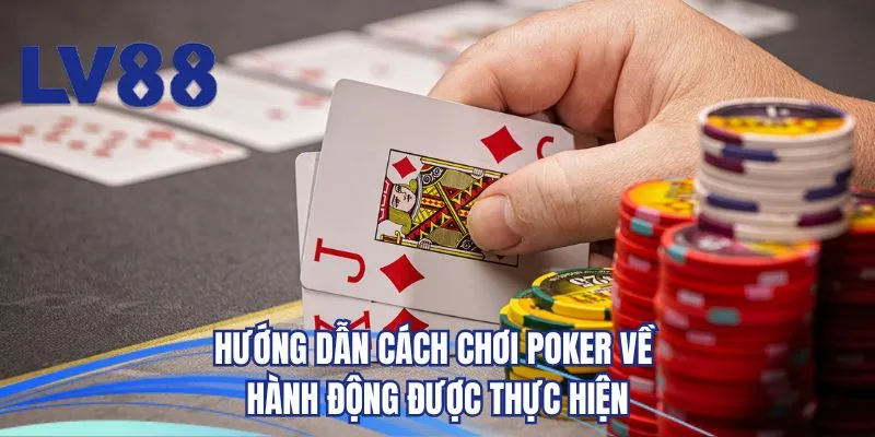 Hướng dẫn cách chơi Poker về hành động được thực hiện