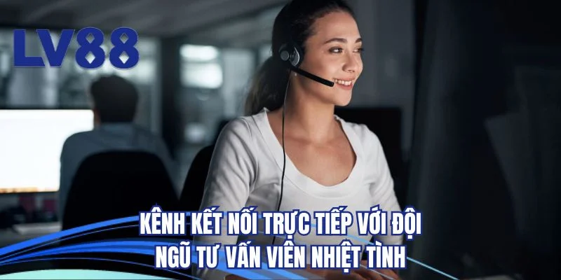 Kênh kết nối trực tiếp với đội ngũ tư vấn viên nhiệt tình