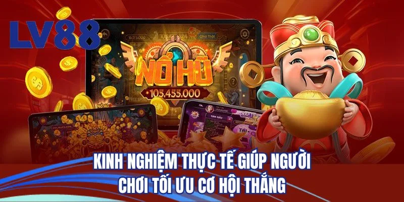 Kinh nghiệm thực tế giúp người chơi tối ưu cơ hội thắng