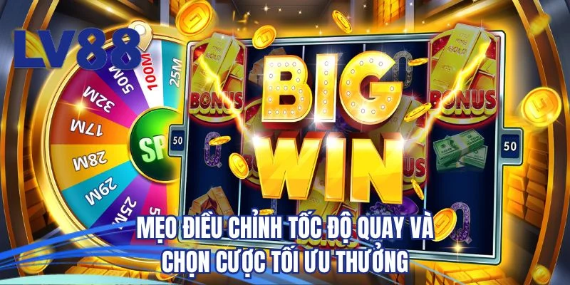 Mẹo điều chỉnh tốc độ quay và chọn cược tối ưu thưởng