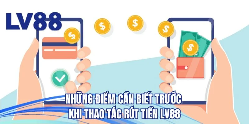 Những điểm cần biết trước khi thao tác rút tiền LV88