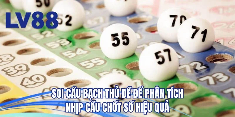 Soi cầu bạch thủ đề để phân tích nhịp cầu chốt số hiệu quả