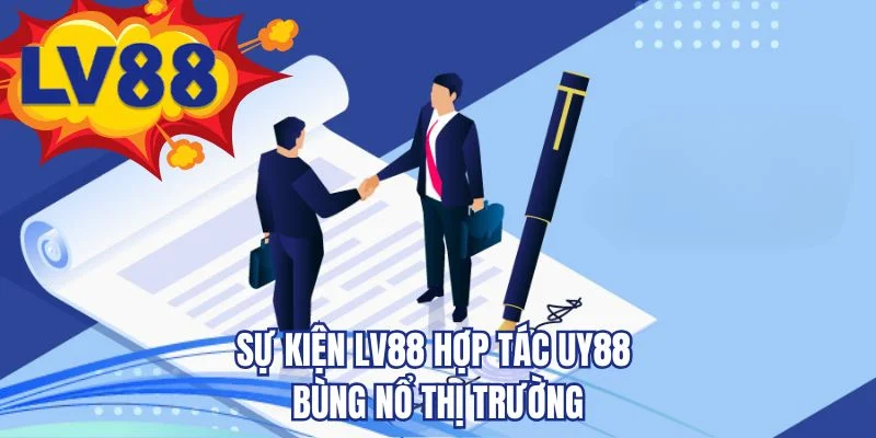 Sự kiện LV88 hợp tác UY88 bùng nổ thị trường