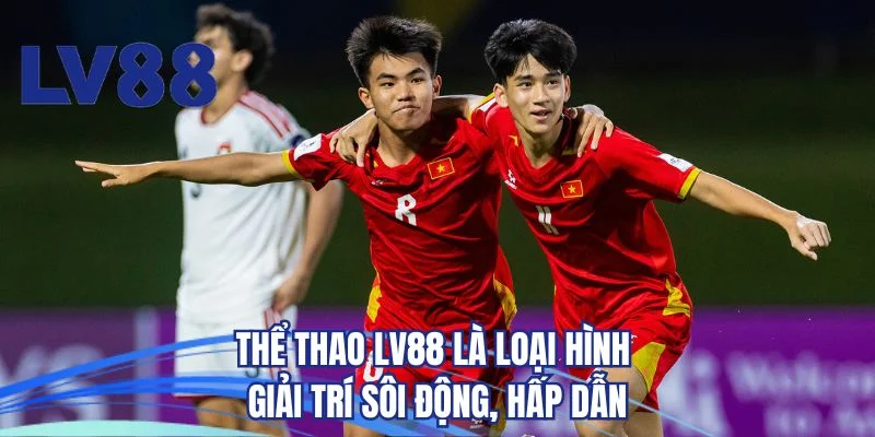 Thể thao LV88 là loại hình giải trí sôi động, hấp dẫn