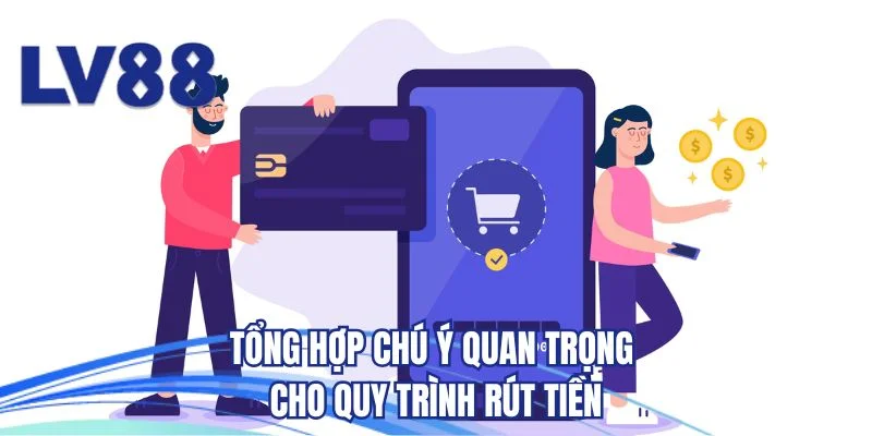 Tổng hợp chú ý quan trọng cho quy trình rút tiền